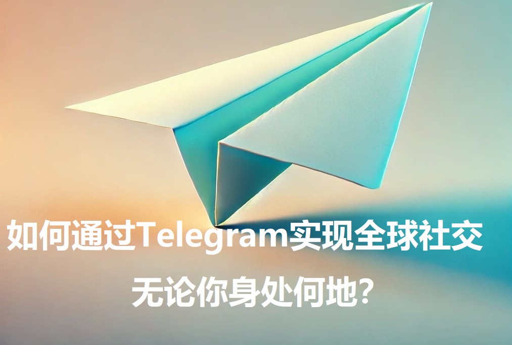 怎么经过Telegram完成全球交际，不管你身处何地？