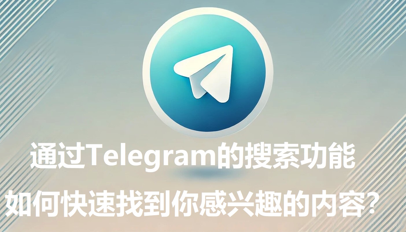 经过Telegram的查找功用，怎么快速找到你感兴趣的内容？